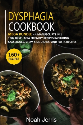Dysphagia Cookbook: MEGA BUNDLE - 4 Manuscripts in 1 - 160+ Dysphagia - friendly recipes including casseroles, stew, side dishes, and past Cover Image