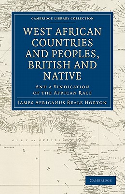 West African Countries and Peoples, British and Native: And a Vindication of the African Race (Cambridge Library Collection - Slavery and Abolition) By James Africanus Beale Horton Cover Image