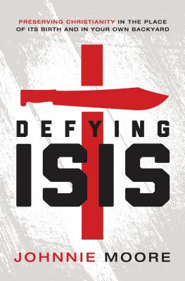 Defying Isis: Preserving Christianity in the Place of Its Birth and in Your Own Backyard By Rev Johnnie Moore Cover Image