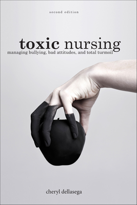 Toxic Nursing, Second Edition: Managing Bullying, Bad Attitudes, and Total Turmoil Cover Image