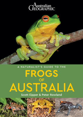 A Naturalist's Guide to the Frogs of Australia (Naturalists' Guides) By Peter Rowland, Scott Eipper Cover Image