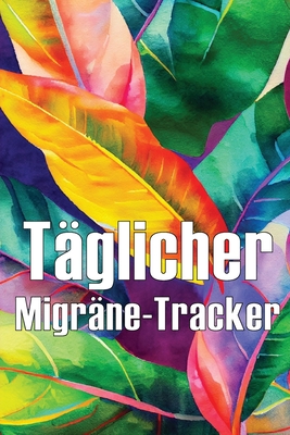 Täglicher Migräne-Tracker: Detailliertes Premium-Migräne-Tagebuch für alle Ihre Migräne und starken Kopfschmerzen - Aufzeichnung von Kopfschmerza Cover Image