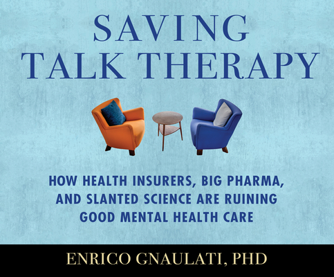 Saving Talk Therapy: How Health Insurers, Big Pharma, and Slanted Science Are Ruining Good Mental Health Care By Enrico Gnaulati, J. D. Jackson (Narrated by) Cover Image