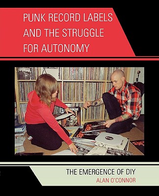 Punk Record Labels and the Struggle for Autonomy: The Emergence of DIY (Critical Media Studies) By Alan O'Connor Cover Image