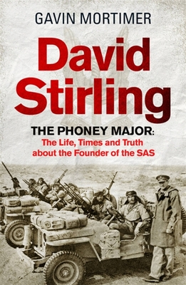 David Stirling: The Phoney Major: The Life, Times and Truth about the Founder of the SAS By Gavin Mortimer Cover Image