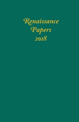Renaissance Papers 2018 By Jim Pearce (Editor), Ward J. Risvold (Editor), Suzanne J. Sanders (Editor) Cover Image