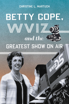 Betty Cope, Wviz, and the Greatest Show on Air (The History Press)