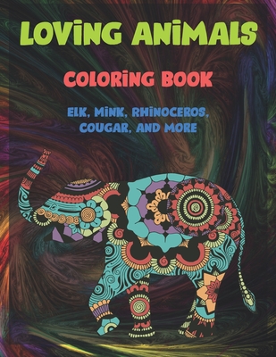 Loving Animals - Coloring Book - Elk, Mink, Rhinoceros, Cougar, and more Cover Image