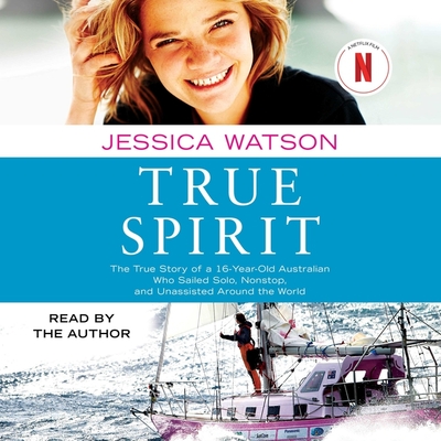 True Spirit: The True Story of a 16-Year-Old Australian Who Sailed Solo, Nonstop, and Unassisted Around the World Cover Image