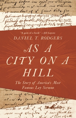 As a City on a Hill: The Story of America's Most Famous Lay Sermon By Daniel T. Rodgers Cover Image