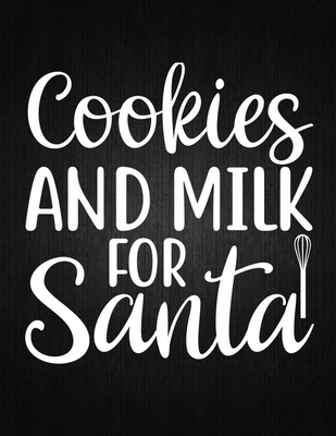 Cookies and Milk for Santa: Recipe Notebook to Write In Favorite Recipes - Best Gift for your MOM - Cookbook For Writing Recipes - Recipes and Not Cover Image