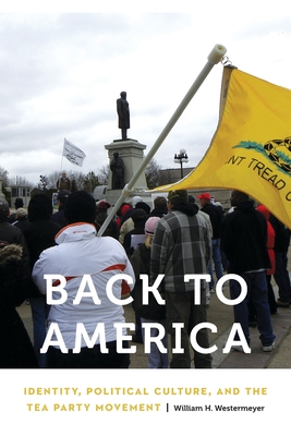 Back to America: Identity, Political Culture, and the Tea Party Movement (Anthropology of Contemporary North America) Cover Image