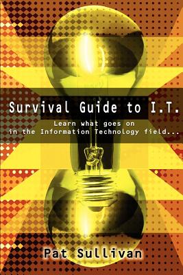 Survival Guide to I.T.: Learn what goes on in the Information Technology field... Cover Image
