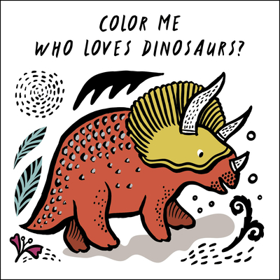 Color Me: Who Loves Dinosaurs?: Watch Me Change Color in Water (Wee Gallery Bath Books #5) By Surya Sajnani (Illustrator), Surya Sajnani Cover Image