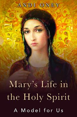 Mary's Life in the Holy Spirit: A Model for Us By Andi Oney Cover Image