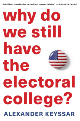 Why Do We Still Have the Electoral College? By Alexander Keyssar Cover Image