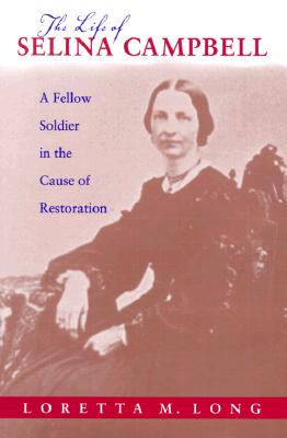 The Life of Selina Campbell: A Fellow Soldier in the Cause of Restoration (Religion and American Culture)