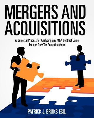 Mergers and Acquisitions: A Universal Process for Analyzing any M&A Contract Using Ten and Only Ten Basic Questions Cover Image