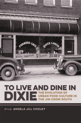 To Live and Dine in Dixie: The Evolution of Urban Food Culture in the Jim Crow South (Southern Foodways Alliance Studies in Culture #8)