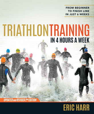 Triathlon Training in 4 Hours a Week: From Beginner to Finish Line in Just 6 Weeks By Eric Harr Cover Image