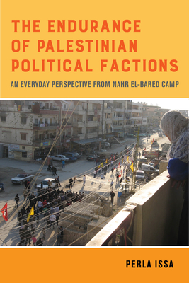 The Endurance of Palestinian Political Factions: An Everyday Perspective from Nahr el-Bared Camp (New Directions in Palestinian Studies #3) By Perla Issa Cover Image