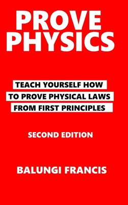 Prove Physics Second Edition: Teach yourself how to prove physical laws from first principles Cover Image