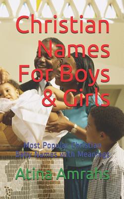 Christian Names For Boys & Girls: Most Popular Christian Baby Names with Meanings By Atina Amrahs Cover Image