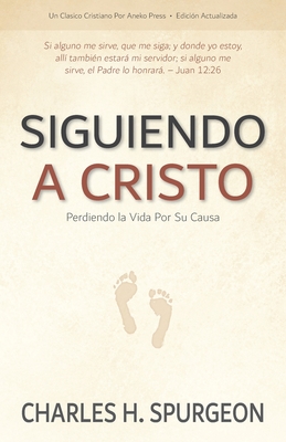 Siguiendo a Cristo: Perdiendo la Vida Por Su Causa By Charles H. Spurgeon Cover Image