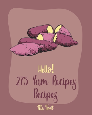 Hello! 275 Yam Recipes: Best Yam Cookbook Ever For Beginners [Mashed Potato Cookbook, Tortilla Soup Recipe, Southern Casserole Cookbook, Homem By Fruit Cover Image