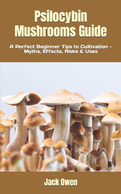 Psilocybin Mushrooms Guide: A Perfect Beginner Tips to Cultivation - Myths, Effects, Risks & Uses By Jack Owen Cover Image