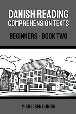 Danish Reading Comprehension Texts: Beginners - Book Two By Mikkelsen DuBois Cover Image