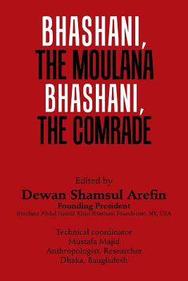 Bhashani, the Maulana Bhashani, the Comrade Cover Image