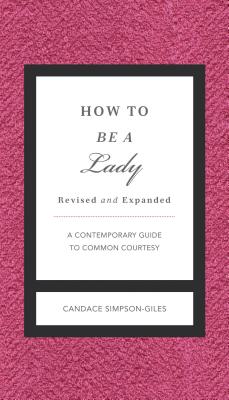 How to Be a Lady Revised and Expanded: A Contemporary Guide to Common Courtesy By Candace Simpson-Giles Cover Image