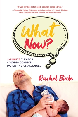 What Now?: 2-Minute Tips for Solving Common Parenting Challenges What Now?: 2-Minute Tips for Solving Common Parenting Challenges cover