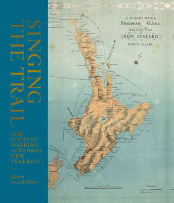 Singing the Trail: The Story of Mapping Aotearoa New Zealand Cover Image