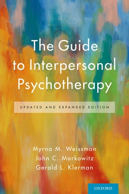 The Guide to Interpersonal Psychotherapy: Updated and Expanded Edition By Myrna M. Weissman, John C. Markowitz, Gerald L. Klerman Cover Image