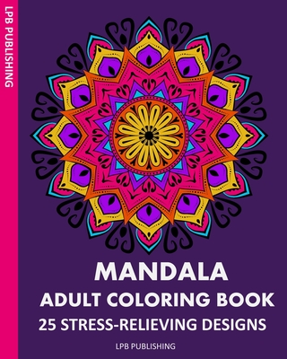 Relaxing Mandala Patterns Adult Coloring Book: Stress Relieving Mandala,  Anxiety