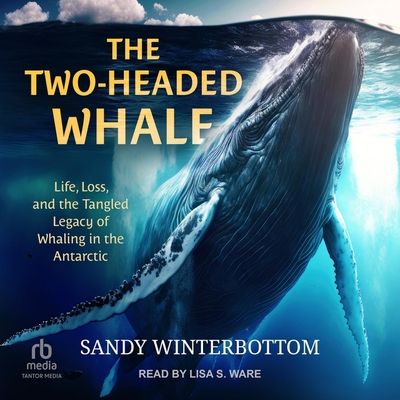 The Two-Headed Whale: Life, Loss, and the Tangled Legacy of Whaling in the Antarctic Cover Image