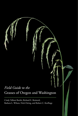 Field Guide to the Grasses of Oregon and Washington By Ms. Cindy Talbott Roché, Richard Brainerd, Barbara L. Wilson, Nick Otting, Robert C. Korfhage Cover Image