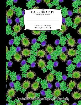 My Calligraphy Practice Paper. 8.5 x 11 - 120 Pages: Amazing Flowers  Pattern. Practice Your Handwriting and Improve Your Penmanship. Purple  Flowers (Paperback)