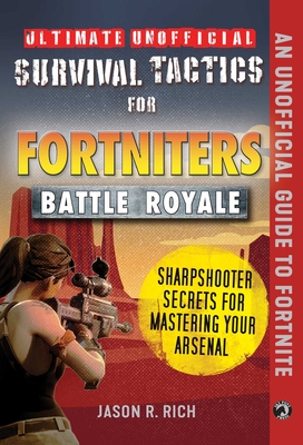 Ultimate Unofficial Survival Tactics for Fortnite Battle Royale: Sharpshooter Secrets for Mastering Your Arsenal (Ultimate Unofficial Survival Tactics for Fortniters)