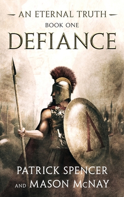 Defiance: A tale of the Spartans and the Battle of Thermopylae (Eternal Truth)