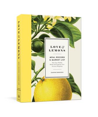Love and Lemons Meal Record and Market List: Plan Your Weekly Meals and Organize Your Grocery Shopping By Jeanine Donofrio Cover Image