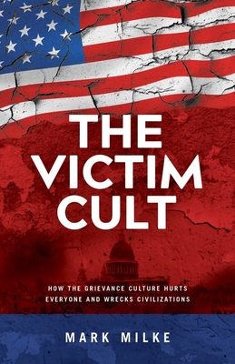 The Victim Cult: How the Grievance Culture Hurts Everyone and Wrecks Civilizations Cover Image