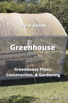 Greenhouse: Greenhouse Plans, Construction, & Gardening Cover Image