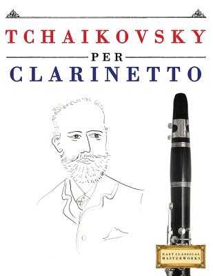 Tchaikovsky Per Clarinetto: 10 Pezzi Facili Per Clarinetto Libro Per  Principianti (Paperback)