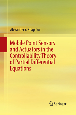 Mobile Point Sensors and Actuators in the Controllability Theory of Partial Differential Equations By Alexander Y. Khapalov Cover Image