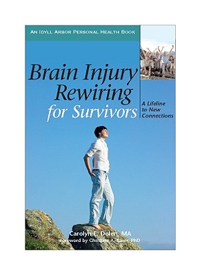 Brain Injury Rewiring for Survivors: A Lifeline to New Connections (Idyll Arbor Personal Health Book) By Carolyn E. Dolen, Christine A. Baser (Foreword by) Cover Image
