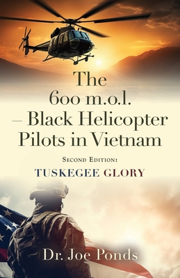 The 600 m.o.l. - Black Helicopter Pilots in Vietnam: Tuskegee Glory - Second Edition Cover Image