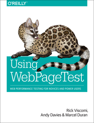 Using Webpagetest: Web Performance Testing for Novices and Power Users By Rick Viscomi, Andy Davies, Marcel Duran Cover Image